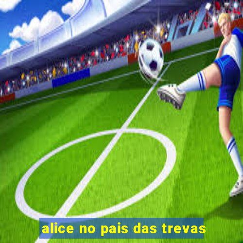 alice no pais das trevas